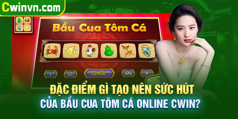 Đặc điểm tạo nên sức hút của bầu cua tôm cá online Cwin