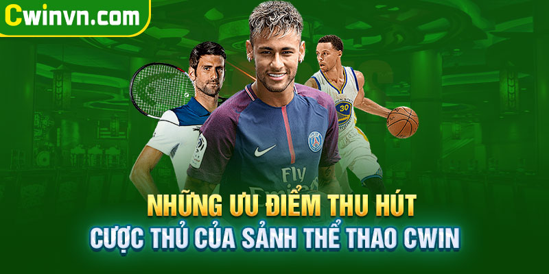 Ưu điểm thu hút cược thủ của sảnh thể thao Cwin